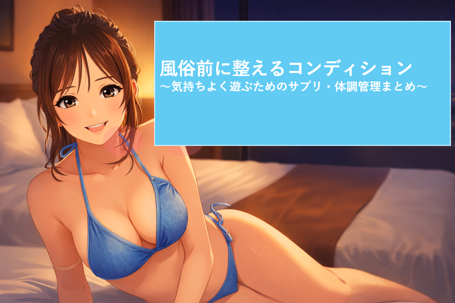 風俗前に整えるコンディション 〜気持ちよく遊ぶためのサプリ・体調管理まとめ〜
